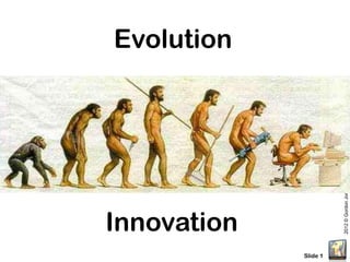 Evolution




                       2012 © Gordon Jones, DHA
Innovation
             Slide 1
 