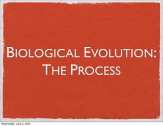 BIOLOGICAL EVOLUTION:
        THE PROCESS


Wednesday, June 2, 2010
 
