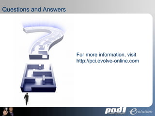 Questions and Answers For more information, visit http://pci.evolve-online.com 