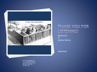 Berwin Xie
&
Andrew Behery
Questions?
http://4.bp.blogspot.co
m/_mOsqmOB4z3s/Ru_k0
KlmJ4I/AAAAAAAABJ0/4jI
SN74yvPo/s400/Neo-
Bechstein.jpg
 