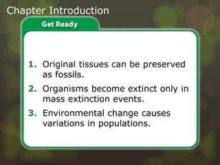 Chapter Introduction
1. Original tissues can be preserved
as fossils.
2. Organisms become extinct only in
mass extinction ...