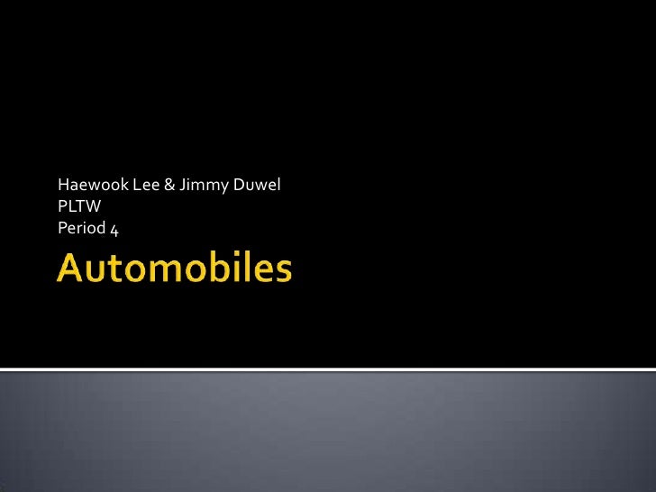 Automobiles<br />Haewook Lee & Jimmy Duwel<br />PLTW<br />Period 4<br />