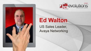 Ed Walton 
US Sales Leader, 
Avaya Networking 
 