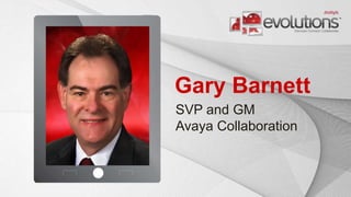 Gary Barnett 
SVP and GM 
Avaya Collaboration 
 