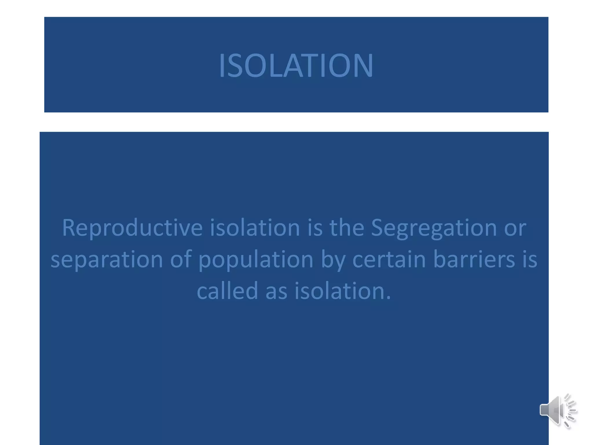ISOLATION
Reproductive isolation is the Segregation or
separation of population by certain barriers is
called as isolation.
 