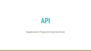 (Application Programming Interface)
API
 