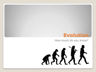 Evolution How much do you know? 