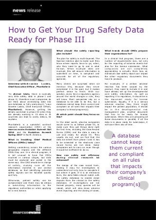 How to Get Your Drug Safety Data
Ready for Phase III
Interview with: G r a e m e L a d d s ,
Chief Executive Officer, PharSafer®
“In clinical trials, there is normally
very little safety data in phase I and
phase II, therefore most companies do
not think about centralizing data into
one database or fully analyzing it,” says
Graeme Ladds, Chief Executive Officer,
PharSafer®. However, getting the
details corrected in phase III when they
are already working in 15 sites in 15
countries can lead to costly delays, he
explains.
PharSafer® is a specialist contract
research organization (CRO) at the
marcus evans Evolution Summit Fall
2016 and the Evolution Summit
Spring 2017 in North America.
What is troubling Chief Medical
Officers (CMOs) today?
Getting consistency across the various
geographic regions and the different
CROs they use. In a clinical program, it
is not unusual to have five CROs
involved in various stages, but data
must be captured and coded in the
same way. One CRO should be in charge
of safety, making sure all the
information matches in one central
database, so that identifying potential
safety signals can be handled quickly
and fully.
Otherwise, patient safety can be
compromised and there may be delays
in submitting information to the
regulatory authorities or when applying
for a new license.
What should the safety reporting
plan include?
The plan for safety is multi-layered. The
Sponsor needs a plan to make sure they
know where reports have to go, when,
who they need to go to and in what
format. When multiple sites are
involved, this will ensure information is
submitted on time, is compliant and
accurate for all of the regulatory
agencies.
Many clients are surprised when we
mention this, because they never
considered it in the past, but it makes
perfect sense to them. With our
solution, every time a regulatory agency
around the world changes a rule, they
will know. Most companies rely on a
database to be able to do this, but a
database cannot keep them current and
compliant on all rules that impacts their
company’s clinical program(s).
At which point should they focus on
this?
In the ideal world, pharma companies
would come to us before phase III, to
make sure they get things done right
the first time, including the Case Record
Forms (CRFs) and the data is easy to
use and ready for phase III. They
usually do not, and we find that the
data we inherit from phase I and II has
to be amended or the electronic case
record forms are not ideal. Some
companies ask to carry on even though
it would be inefficient to do so.
How can safety and efficiency
during clinical research be
enhanced?
The design of the case record form,
making it easy for investigators to
understand not only how to complete it
but where it goes. If it is an electronic
form, the data fields should match with
the safety database to enable direct
imports from the clinical to the safety
database. If investigators are not
trained properly, many queries will be
raised, which will slow down adverse
event reporting and the closing of cases.
What trends should CMOs prepare
their organizations for?
In a clinical trial program, there are a
number of requirements now, not only
for the reporting of adverse events but
also for the license submission. What
companies are not completely
appreciating is actually think how an
individual case safety report can impact
the other regulatory documents they
have to produce.
For example, if a certain adverse
reaction has been caused by the
product, they need to include it in and
have already set up the developmental
core safety information. As well as
reporting it to regulators, it should be in
the document ready for license
submission. Equally, if it is a serious
adverse reaction they think might
impact the patient population, it should
be in the developmental risk
management plan, another document
that has to be ready for license
submission. When they are preparing all
these documents in parallel, if all the
data is in place ready for submission, it
will save them lots of time.
A database
cannot keep
them current
and compliant
on all rules
that impacts
their company’s
clinical
program(s)
 