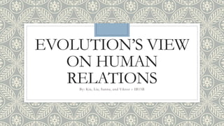 EVOLUTION’S VIEW
ON HUMAN
RELATIONSBy: Kia, Lia, Sanna, and Viktor – IB15B
 
