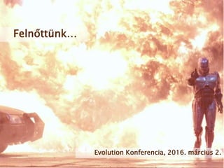 Felnőttünk…
Evolution Konferencia, 2016. március 2.
 