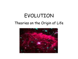 EVOLUTION
Theories on the Origin of Life
 