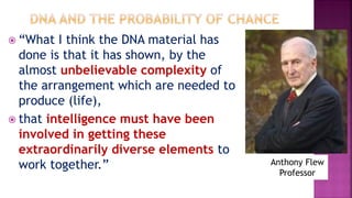  “What I think the DNA material has
done is that it has shown, by the
almost unbelievable complexity of
the arrangement w...