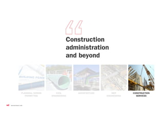 CONSTRUCTION
SERVICES
CIVIL
ENGINEERING
PLANNING/ZONING
PERMITTING
MEP
ENGINEERING
ARCHITECTURE
Construction
administration
and beyond
 