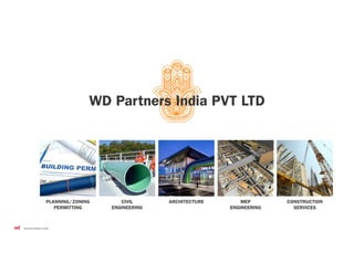 CONSTRUCTION
SERVICES
CIVIL
ENGINEERING
PLANNING/ZONING
PERMITTING
MEP
ENGINEERING
ARCHITECTURE
WD Partners India PVT LTD
 