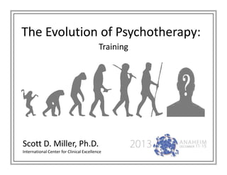The Evolution of Psychotherapy:
Training

Scott D. Miller, Ph.D.
International Center for Clinical Excellence

 