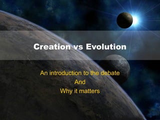 Creation vs Evolution


 An introduction to the debate
              And
         Why it matters
 
