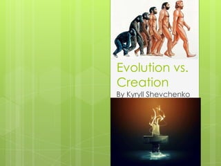 Evolution vs.
Creation
By Kyryll Shevchenko
 