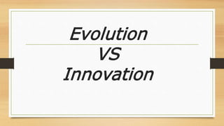 Evolution
VS
Innovation
 