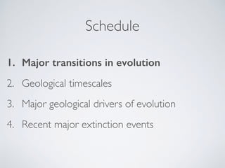 Schedule
1. Major transitions in evolution
2. Geological timescales
3. Major geological drivers of evolution
4. Recent maj...