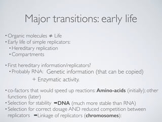 Major transitions: early life
•Organic molecules ≠ Life
•Early life of simple replicators:
•Hereditary replication
•Compar...