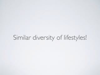 Similar diversity of lifestyles!
 