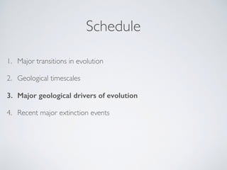 Schedule
1. Major transitions in evolution
2. Geological timescales
3. Major geological drivers of evolution
4. Recent maj...