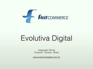 Evolutiva Digital
Integrador Oficial
Cianorte - Paraná - Brasil
www.evolutivadigital.com.br
 