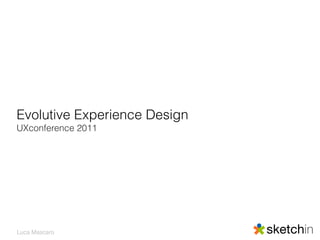 Evolutive Experience Design
UXconference 2011




Luca Mascaro
 