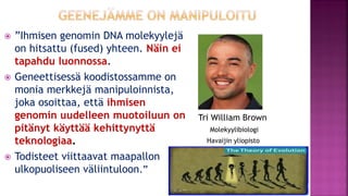 Tri William Brown
Molekyylibiologi
Havaijin yliopisto
 ”Ihmisen genomin DNA molekyylejä
on hitsattu (fused) yhteen. Näin ...