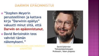 David Gelernter
Tietojenkäsittelyopin
Professori, Yalen yliopisto
 ”Stephen Meyerin
perusteellinen ja kattava
kirja ”Darw...