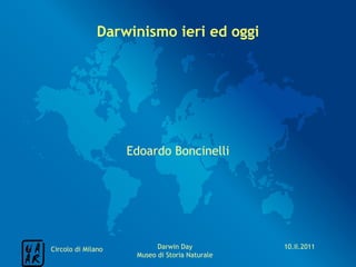 Darwinismo ieri ed oggi




                    Edoardo Boncinelli




Circolo di Milano          Darwin Day           10.II.2011
                     Museo di Storia Naturale
 