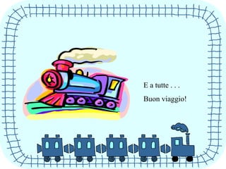 E a tutte . . .
Buon viaggio!
 