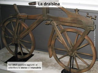 Nel 1817 vennero aggiunti al
celerifero lo sterzo e il manubrio
La draisina
Leonardo©DeAgostiniScuola
 