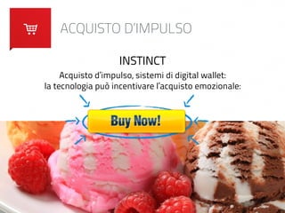 ACQUISTO D’IMPULSO 
INSTINCT 
Acquisto d’impulso, sistemi di digital wallet: 
la tecnologia può incentivare l’acquisto emozionale: 
 