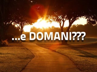 …e DOMANI??? 
 