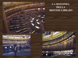 LA ROTONDA 
DELLA 
BRITISH LIBRARY 
 