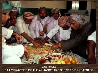 ASABIYAH 
DAILY PRACTICE OF THE ALLIANCE ARE SEEDS FOR GREATNESS 
 