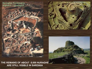 THE REMAINS OF ABOUT 8.000 NURAGHE 
ARE STILL VISIBLE IN SARDINIA 
 