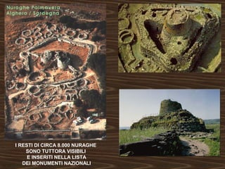 I RESTI DI CIRCA 8.000 NURAGHE 
SONO TUTTORA VISIBILI 
E INSERITI NELLA LISTA 
DEI MONUMENTI NAZIONALI 
 