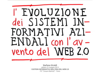 Stefano Giraldi
sabato 25 maggio 2013
I SISTEMI INFORMATIVI NELL’ERA DEL WEB 2.0
ITC "Cesare Battisti" - Fano
 