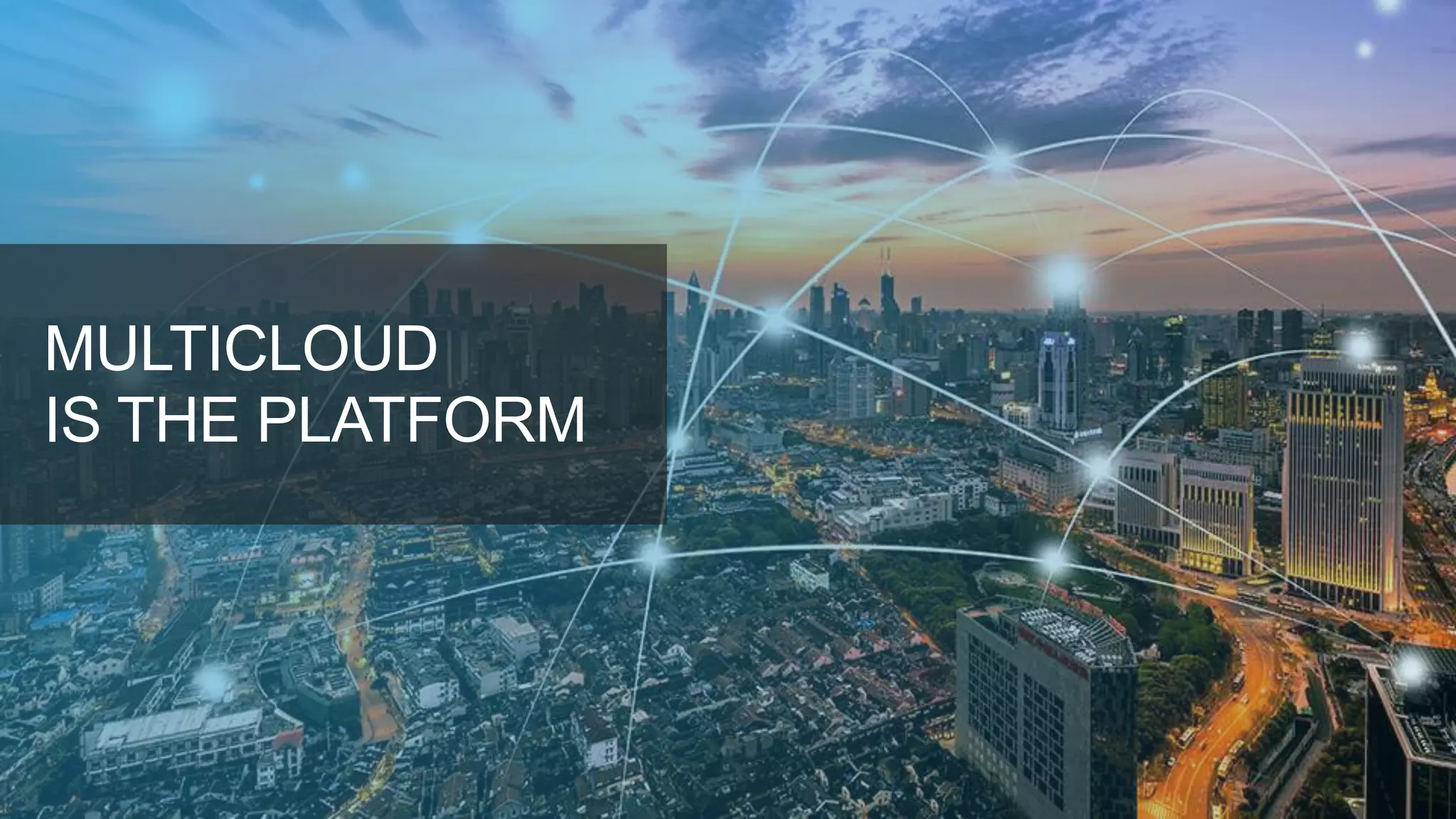 MULTICLOUD
IS THE PLATFORM
 