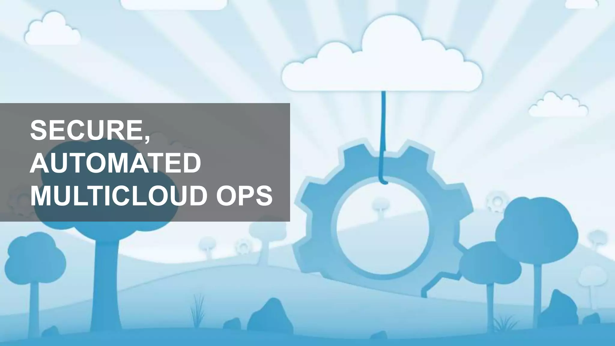 SECURE,
AUTOMATED
MULTICLOUD OPS
 