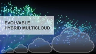 EVOLVABLE
HYBRID MULTICLOUD
 