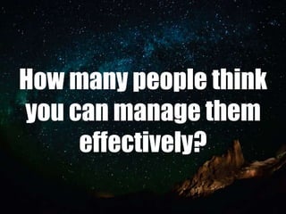 How many people think
you can manage them
     effectively?
 