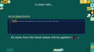 23
Use the @apply directive
All styles from the listed classes will be applied to .btn
A closer look…
 