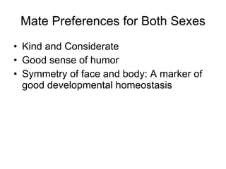 Mate Preferences for Both Sexes Kind and Considerate Good sense of humor Symmetry of face and body: A marker of good developmental homeostasis 