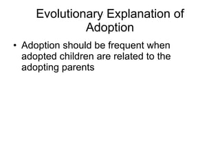 Evolutionary Explanation of Adoption Adoption should be frequent when adopted children are related to the adopting parents 
