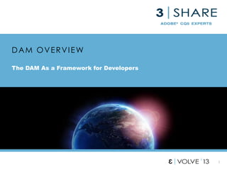 1
DAM OVERVIEW
The DAM As a Framework for Developers
 