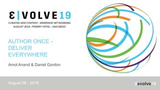 #evolve19
AUTHOR ONCE -
DELIVER
EVERYWHERE
Amol Anand & Daniel Gordon
August 06 - 2019
 