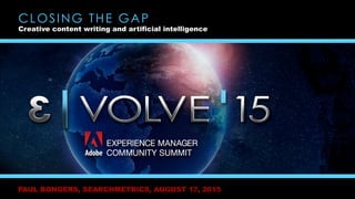 PAUL BONGERS, SEARCHMETRICS, AUGUST 17, 2015
CLOSING THE GAP
Creative content writing and artificial intelligence
 